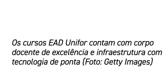 Os cursos EAD Unifor contam com corpo docente de excel ncia e infraestrutura com tecnologia de ponta (Foto: Getty Ima...