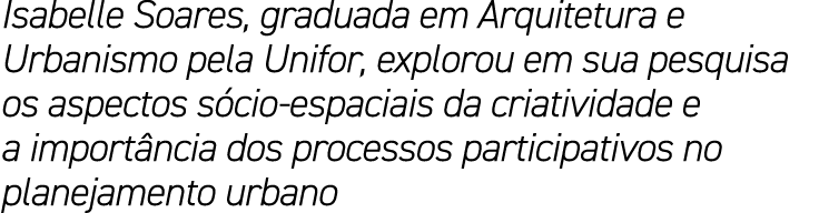 Isabelle Soares, graduada em Arquitetura e Urbanismo pela Unifor, explorou em sua pesquisa os aspectos s cio espaciai...
