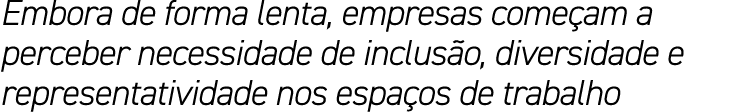Embora de forma lenta, empresas come am a perceber necessidade de inclus o, diversidade e representatividade nos espa...