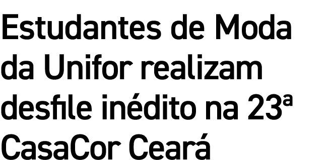 Estudantes de Moda da Unifor realizam desfile in dito na 23ª CasaCor Cear 