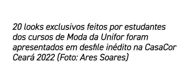 20 looks exclusivos feitos por estudantes dos cursos de Moda da Unifor foram apresentados em desfile in dito na CasaC...