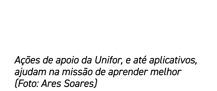 A es de apoio da Unifor, e at  aplicativos, ajudam na miss o de aprender melhor (Foto: Ares Soares)