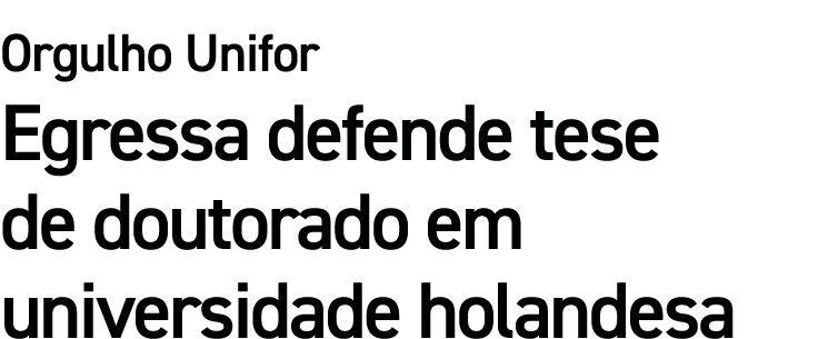 Orgulho Unifor Egressa defende tese de doutorado em universidade holandesa