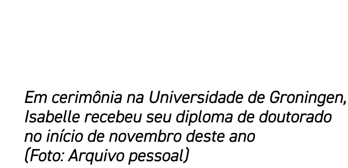 Em cerim nia na Universidade de Groningen, Isabelle recebeu seu diploma de doutorado no in cio de novembro deste ano ...