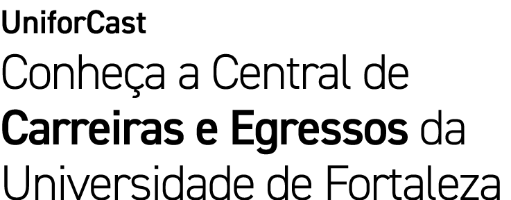 UniforCast Conhe a a Central de Carreiras e Egressos da Universidade de Fortaleza