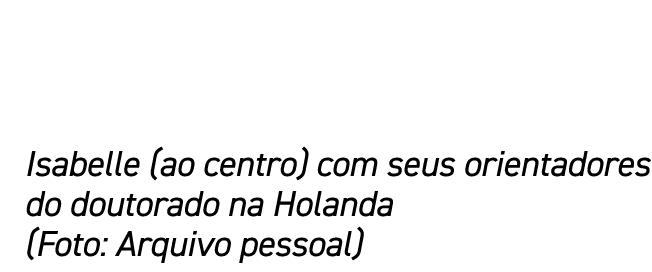 Isabelle (ao centro) com seus orientadores do doutorado na Holanda (Foto: Arquivo pessoal)