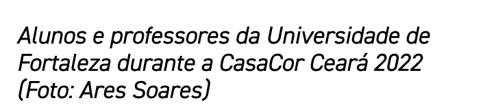 Alunos e professores da Universidade de Fortaleza durante a CasaCor Cear 2022 (Foto: Ares Soares)