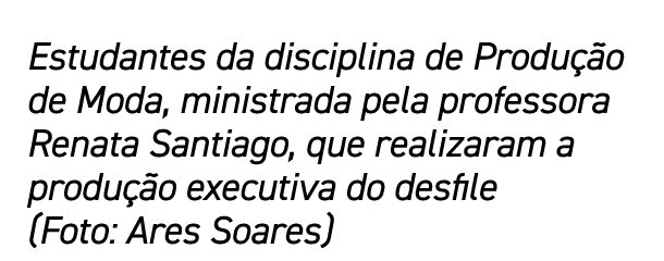 Estudantes da disciplina de Produ o de Moda, ministrada pela professora Renata Santiago, que realizaram a produ  o e...