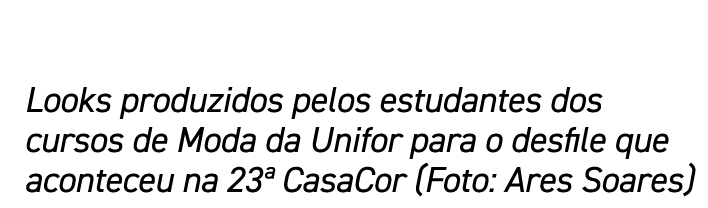  Looks produzidos pelos estudantes dos cursos de Moda da Unifor para o desfile que aconteceu na 23ª CasaCor (Foto: Ar...