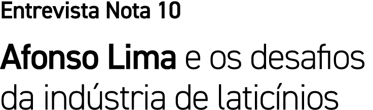 Entrevista Nota 10 Afonso Lima e os desafios da ind stria de latic nios