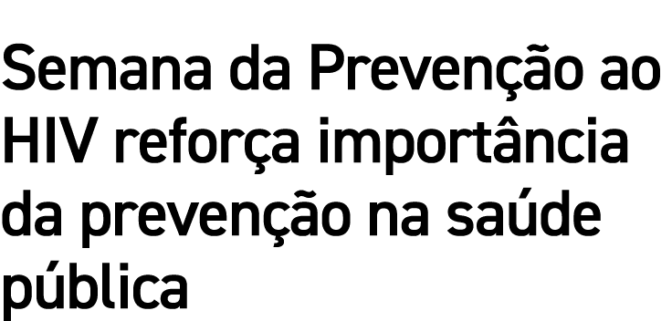 Semana da Preven o ao HIV refor a import ncia da preven  o na sa de p blica