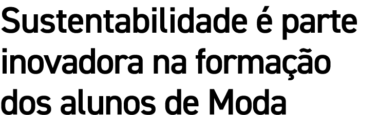 Sustentabilidade  parte inovadora na forma  o dos alunos de Moda 