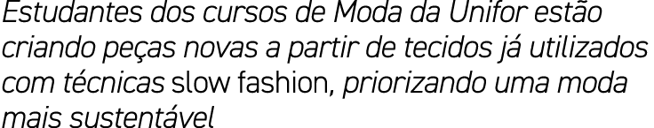 Estudantes dos cursos de Moda da Unifor est o criando pe as novas a partir de tecidos j utilizados com t cnicas slow...
