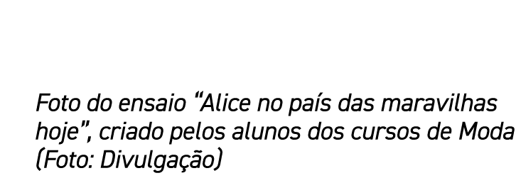 Foto do ensaio “Alice no pa s das maravilhas hoje”, criado pelos alunos dos cursos de Moda (Foto: Divulga o)