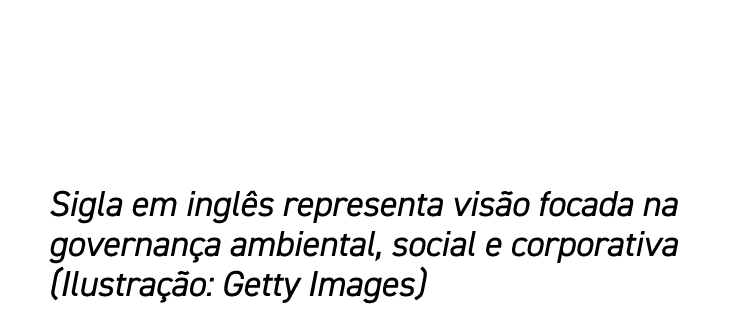 Sigla em ingl s representa vis o focada na governan a ambiental, social e corporativa (Ilustra o: Getty Images)