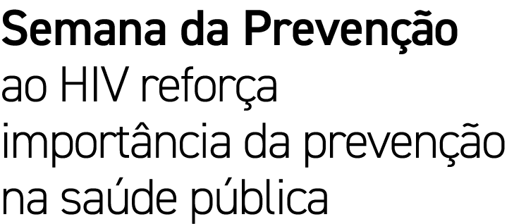 Semana da Preven o ao HIV refor a import ncia da preven  o na sa de p blica