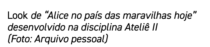 Look de “Alice no pa s das maravilhas hoje” desenvolvido na disciplina Ateli II (Foto: Arquivo pessoal)