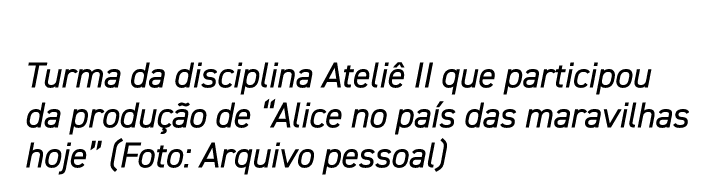 Turma da disciplina Ateli II que participou da produ  o de “Alice no pa s das maravilhas hoje” (Foto: Arquivo pessoal)
