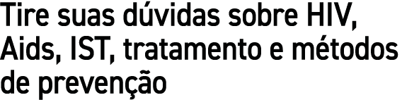 Tire suas d vidas sobre HIV, Aids, IST, tratamento e m todos de preven o