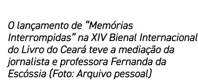 O lan amento de “Mem rias Interrompidas” na XIV Bienal Internacional do Livro do Cear teve a media  o da jornalista ...