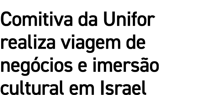 Comitiva da Unifor realiza viagem de neg cios e imers o cultural em Israel