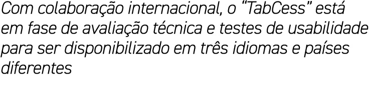 Com colabora o internacional, o “TabCess” est  em fase de avalia  o t cnica e testes de usabilidade para ser disponi...