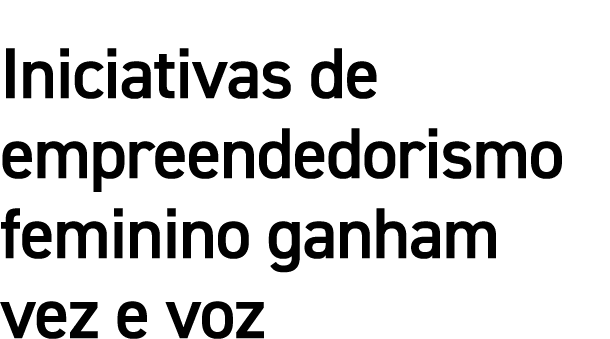 Iniciativas de empreendedorismo feminino ganham vez e voz