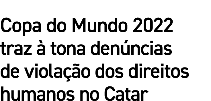 Copa do Mundo 2022 traz  tona den ncias de viola  o dos direitos humanos no Catar