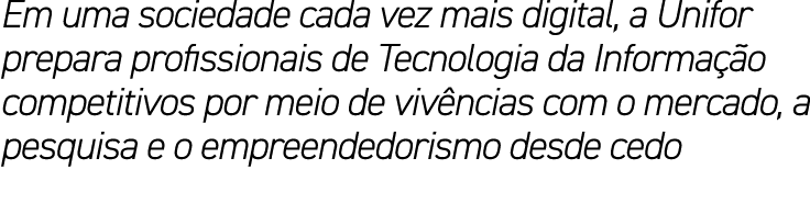 Em uma sociedade cada vez mais digital, a Unifor prepara profissionais de Tecnologia da Informa o competitivos por m...