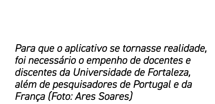 Para que o aplicativo se tornasse realidade, foi necess rio o empenho de docentes e discentes da Universidade de Fort...