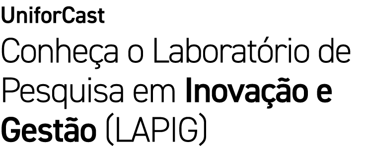 UniforCast Conhe a o Laborat rio de Pesquisa em Inova o e Gest o (LAPIG)