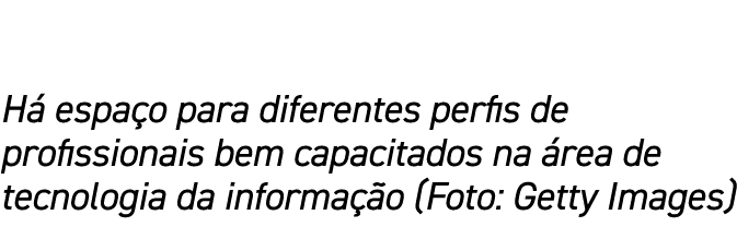 H espa o para diferentes perfis de profissionais bem capacitados na  rea de tecnologia da informa  o (Foto: Getty Im...
