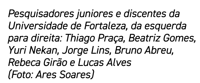 Pesquisadores juniores e discentes da Universidade de Fortaleza, da esquerda para direita: Thiago Pra a, Beatriz Gome...