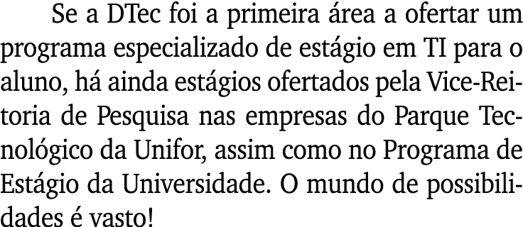 Se a DTec foi a primeira rea a ofertar um programa especializado de est gio em TI para o aluno, h  ainda est gios of...