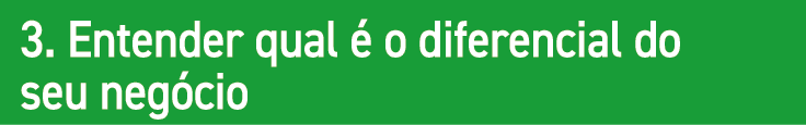 3. Entender qual  o diferencial do seu neg cio