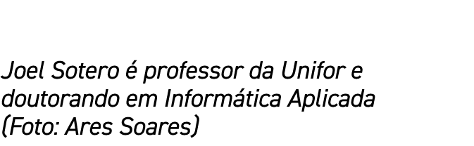Joel Sotero  professor da Unifor e doutorando em Inform tica Aplicada (Foto: Ares Soares)