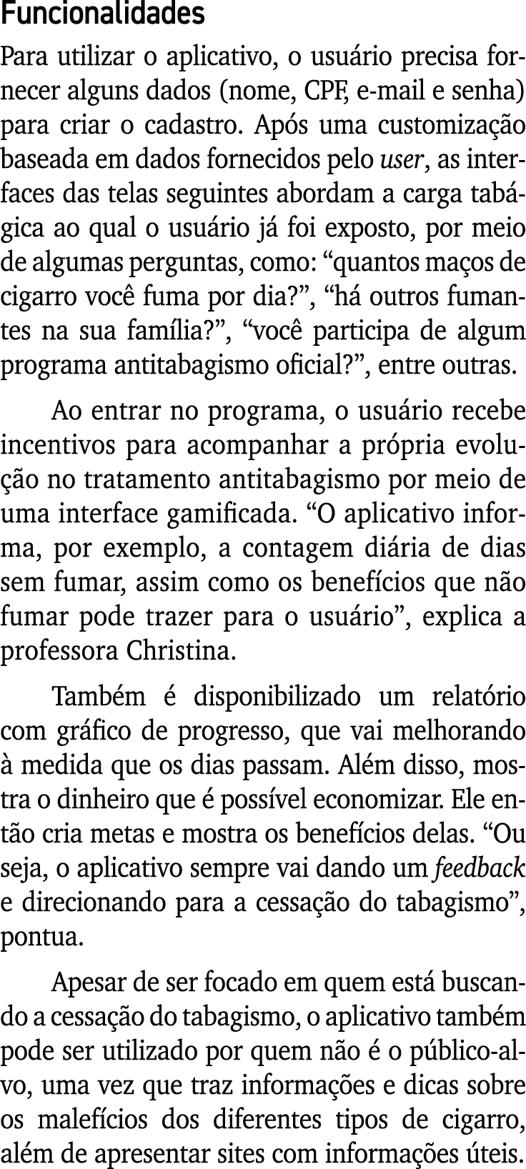 Funcionalidades Para utilizar o aplicativo, o usu rio precisa fornecer alguns dados (nome, CPF, e mail e senha) para ...