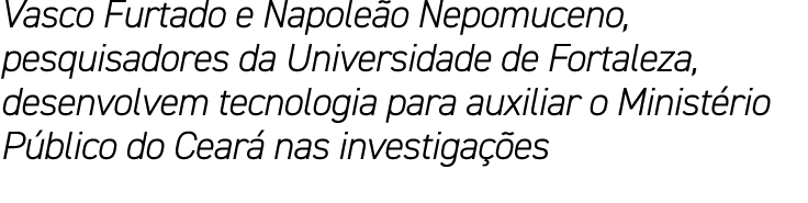 Vasco Furtado e Napole o Nepomuceno, pesquisadores da Universidade de Fortaleza, desenvolvem tecnologia para auxiliar...