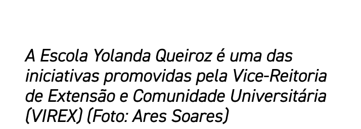A Escola Yolanda Queiroz  uma das iniciativas promovidas pela Vice Reitoria de Extens o e Comunidade Universit ria (...