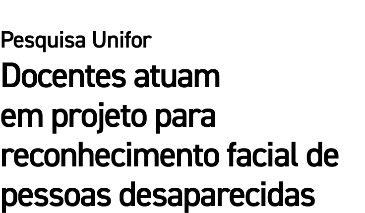 Pesquisa Unifor Docentes atuam em projeto para reconhecimento facial de pessoas desaparecidas