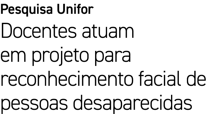 Pesquisa Unifor Docentes atuam em projeto para reconhecimento facial de pessoas desaparecidas