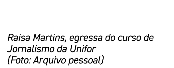 Raisa Martins, egressa do curso de Jornalismo da Unifor (Foto: Arquivo pessoal)