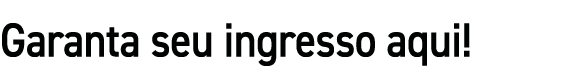 Garanta seu ingresso aqui!