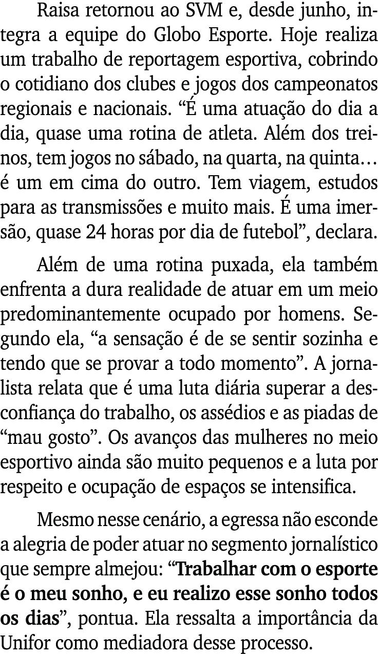 Raisa retornou ao SVM e, desde junho, integra a equipe do Globo Esporte. Hoje realiza um trabalho de reportagem espor...