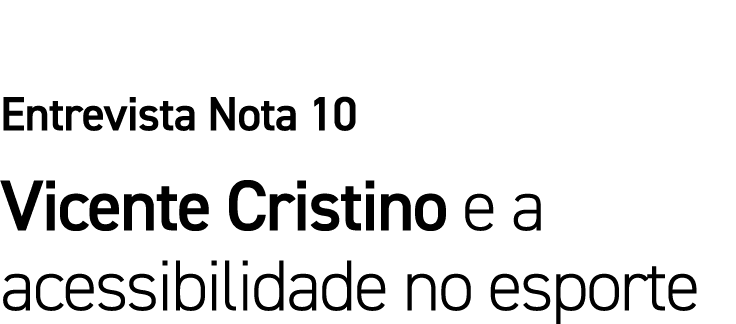 Entrevista Nota 10 Vicente Cristino e a acessibilidade no esporte