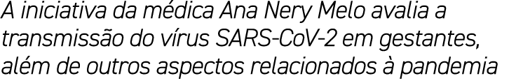A iniciativa da m dica Ana Nery Melo avalia a transmiss o do v rus SARS CoV 2 em gestantes, al m de outros aspectos r...