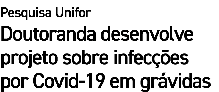 Pesquisa Unifor Doutoranda desenvolve projeto sobre infec es por Covid 19 em gr vidas