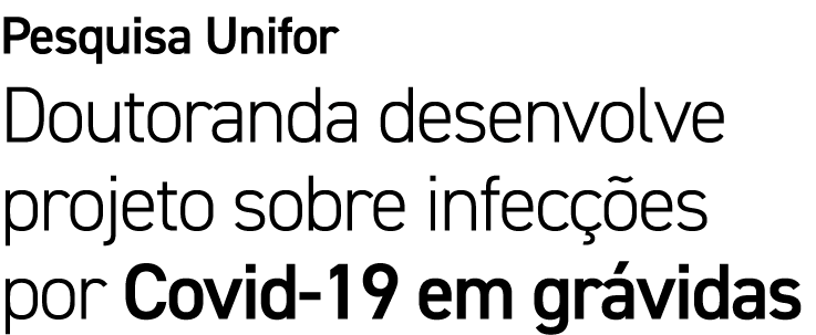 Pesquisa Unifor Doutoranda desenvolve projeto sobre infec es por Covid 19 em gr vidas