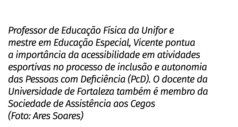 Professor de Educa o F sica da Unifor e mestre em Educa  o Especial, Vicente pontua a import ncia da acessibilidade ...