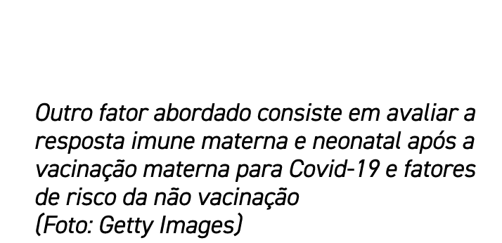Outro fator abordado consiste em avaliar a resposta imune materna e neonatal ap s a vacina o materna para Covid 19 e...